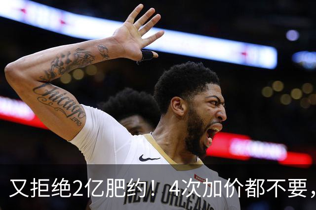 又拒绝2亿肥约！4次加价都不要，铁了心要走，球迷：他真飘了
